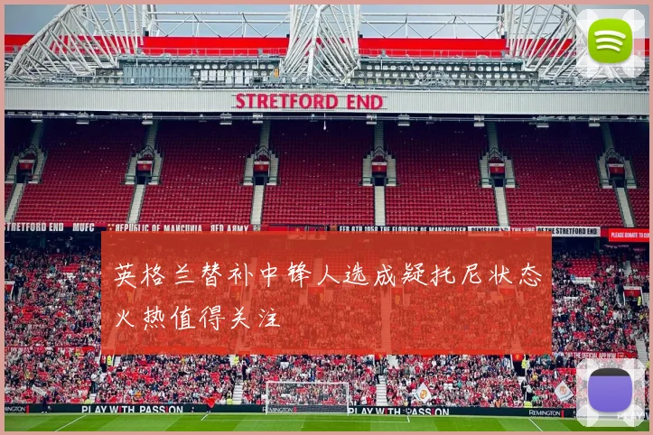 英格兰替补中锋人选成疑托尼状态火热值得关注